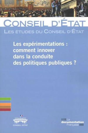 Les expérimentations : comment innover dans la conduite des politiques publiques ? - France. Conseil d'Etat (1799-....)