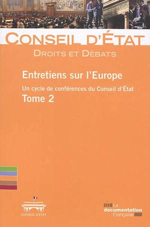 Entretiens sur l'Europe : un cycle de conférences du Conseil d'Etat (section du rapport et des études et section du contentieux). Vol. 2 - France. Conseil d'Etat (1799-....)