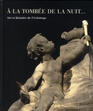 A la tombée de la nuit : art et histoire de l'éclairage