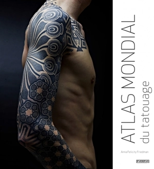 Atlas mondial du tatouage - Anna Felicity Friedman