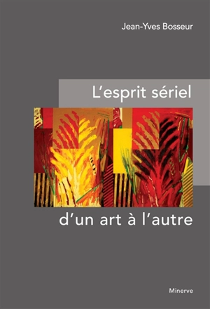 L'esprit sériel d'un art à l'autre - Jean-Yves Bosseur