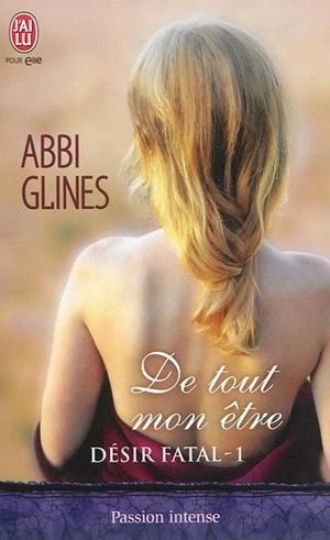 Désir fatal. Vol. 1. De tout mon être - Abbi Glines