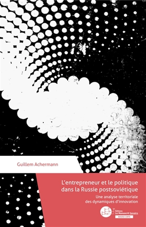 L'entrepreneur et le politique dans la Russie postsoviétique : une analyse territoriale des dynamiques d'innovation - Guillem Achermann