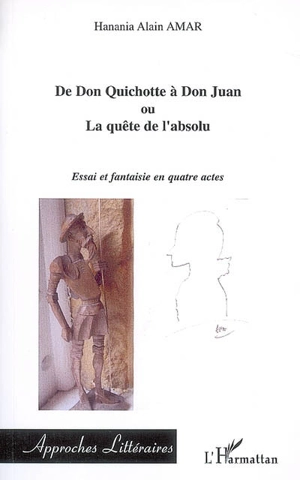 De don Quichotte à don Juan ou La quête de l'absolu : essai et fantaisie en quatre actes - Hanania Alain Amar