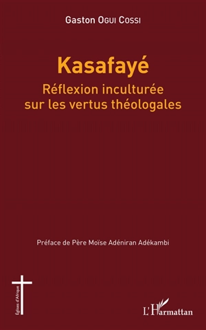 Kasafayé : réflexion inculturée sur les vertus théologales - Gaston Ogui Cossi