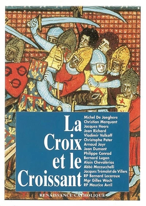 La Croix et le Croissant : actes de la IVe Université d'été de Renaissance catholique, Quarré-les-Tombes, août 1995 - Renaissance catholique (France). Université d'été (4 ; 1995 ; Quarré-les-Tombes, Yonne)