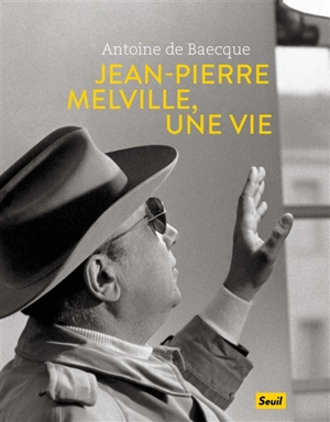 Jean-Pierre Melville, une vie - Antoine de Baecque
