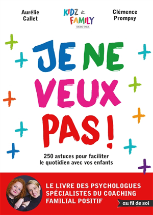 Aurélie Callet - Je ne veux pas ! : 250 astuces pour faciliter le quotidien  avec vos enfants