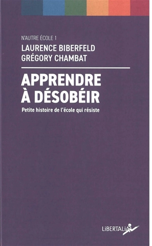 Apprendre à désobéir : petite histoire de l'école qui résiste - Laurence Biberfeld