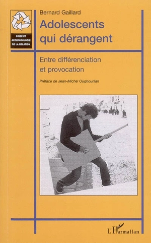 Adolescents qui dérangent : entre différenciation et provocation : approche psychopathologique et psychocriminologique - Bernard Gaillard