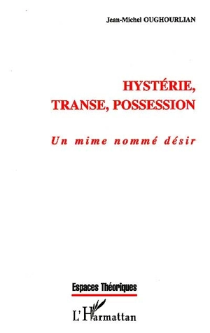 Hystérie, transe, possession : un mime nommé désir - Jean-Michel Oughourlian