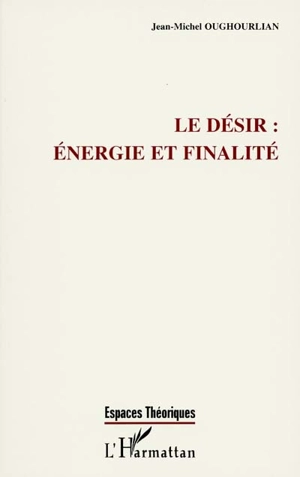 Le désir : énergie et finalité - Jean-Michel Oughourlian