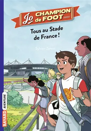 Jo, champion de foot. Vol. 3. Tous au Stade de France ! - Sylvain Zorzin
