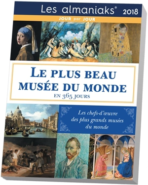 Le plus beau musée du monde en 365 jours : 2018 : les chefs-d'oeuvre des plus grands musées du monde - Laurent Loiseau