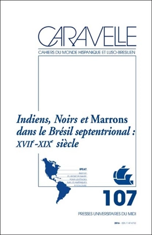 Caravelle : cahiers du monde hispanique et luso-brésilien, n° 107. Indiens, Noirs et Marrons dans le Brésil septentrional : XVIIe-XIXe siècle