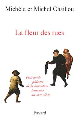 La fleur des rues : petit guide pédestre de la littérature française au XVIIe siècle - Michèle Chaillou