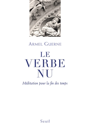 Le verbe nu : méditation pour la fin des temps - Armel Guerne
