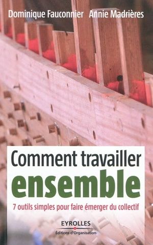 Comment travailler ensemble : 7 outils simples pour faire émerger du collectif - Dominique Fauconnier