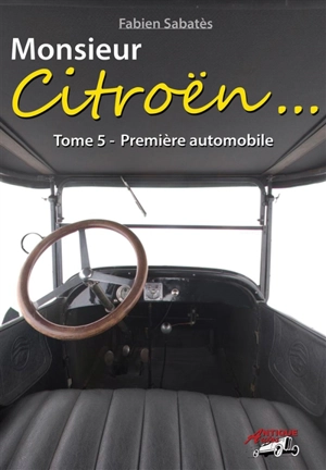 Monsieur Citroën. Vol. 5. Première automobile - Fabien Sabatès