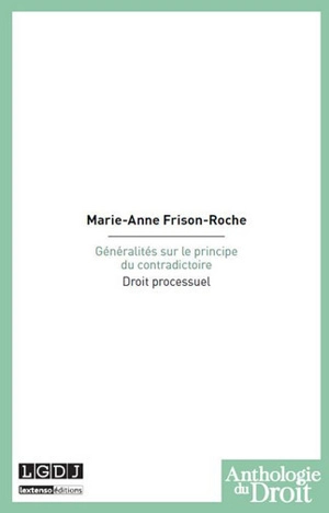 Généralités sur le principe du contradictoire : droit processuel - Marie-Anne Frison-Roche