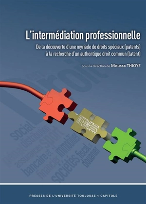 L'intermédiation professionnelle : de la découverte d'une myriade de droits spéciaux (patents) à la recherche d'un authentique droit commun (latent) - Moussa Thioye