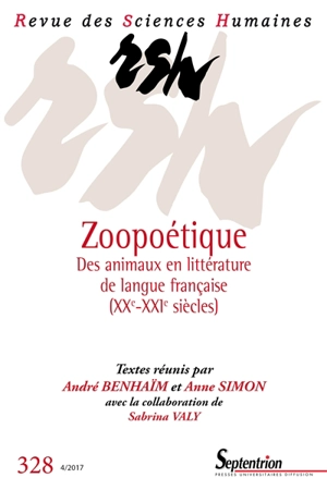 Revue des sciences humaines, n° 328. Zoopoétique des animaux en littérature de langue française : XXe-XXIe siècles - André Benhaïm