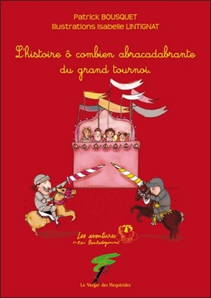 Les aventures du roi Bouledegomme. L'histoire ô combien abracadabrante du grand tournoi - Patrick Bousquet