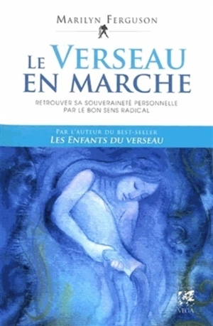 Le verseau en marche : retrouver sa souveraineté personnelle par le bon sens radical : testament spirituel - Marilyn Ferguson