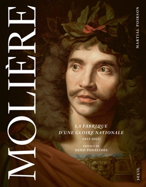Molière : la fabrique d'une gloire nationale (1622-2022) - Martial Poirson