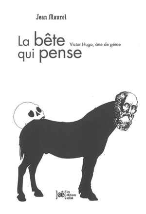 La bête qui pense : Victor Hugo, âne de génie - Jean Maurel