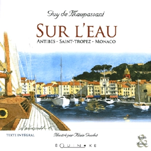 Sur l'eau : Antibes, Saint-Tropez, Monaco - Guy de Maupassant