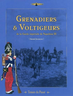 Grenadiers et voltigeurs de la garde impériale de Napoléon III - André Jouineau