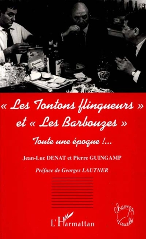 Les tontons flingueurs et les barbouzes, toute une époque !... - Jean-Luc Denat