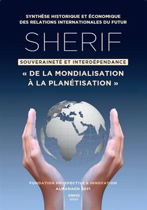 Sherif, souveraineté et interdépendance : de la mondialisation à la planétisation : synthèse historique et économique des relations internationales du futur, almanach 2021 - Fondation Prospective et innovation