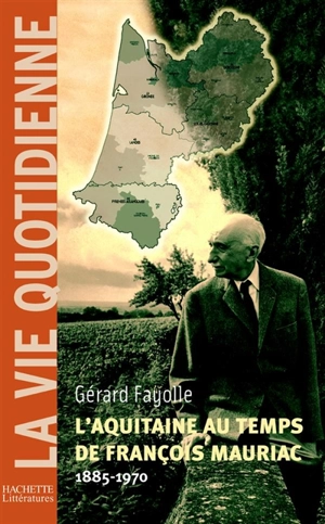 L'Aquitaine au temps de François Mauriac : 1885-1970 - Gérard Fayolle