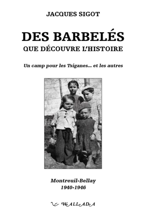 Des barbelés que découvre l'histoire : un camp pour les Tsiganes... et les autres : Montreuil-Bellay, 1940-1946 - Jacques Sigot