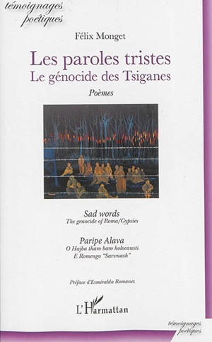 Les paroles tristes : le génocide des Tsiganes : poèmes. Sad words : the genocide of Roma-Gypsies. Paripe alava : o hajba tharo baro holocausti e Romengo Sarvnash - Félix Monget