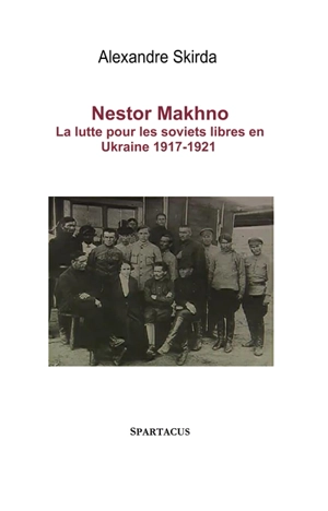 Nestor Makhno, le cosaque libertaire (1888-1934) : la guerre civile en Ukraine : 1917-1921 - Alexandre Skirda