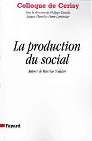 La production du social : autour de Maurice Godelier : colloque de Cerisy, juin 1996 - Centre culturel international (Cerisy-la-Salle, Manche). Colloque (1996)