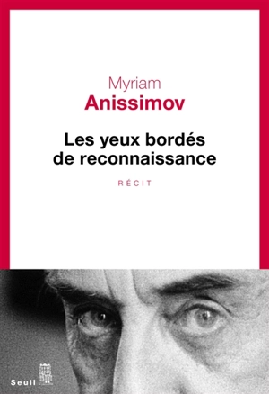 Les yeux bordés de reconnaissance : récit - Myriam Anissimov