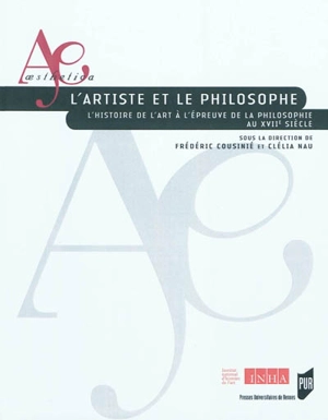 L'artiste et le philosophe : l'histoire de l'art à l'épreuve de la philosophie au XVIIe siècle : actes du colloque international, 19 au 22 septembre 2007