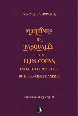 Martinès de Pasqually et les élus coëns : exégètes et ministres du judéo-christianisme - Dominique Vergnolle