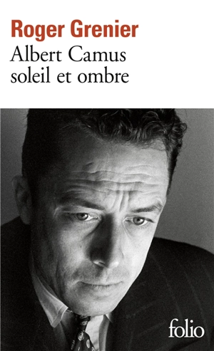 Albert Camus, soleil et ombre : une biographie intellectuelle - Roger Grenier