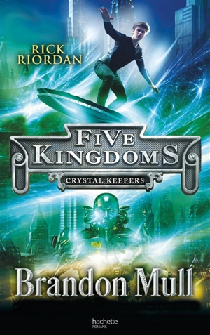 Five Kingdoms. Vol. 3. Les gardiens du cristal - Brandon Mull