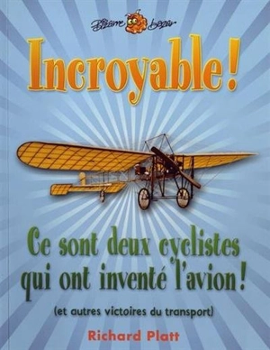 Incroyable ! : Ce sont deux cyclistes qui ont inventé l'avion : et autres victoires du transport - Richard Platt