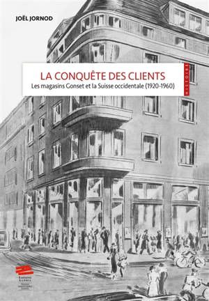 La conquête des clients : les magasins Gonset et la Suisse occidentale (1920-1960) - Joël Jornod