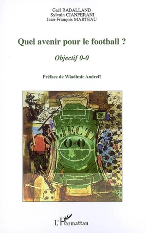 Quel avenir pour le football ? : objectif 0-0 - Gaël Raballand