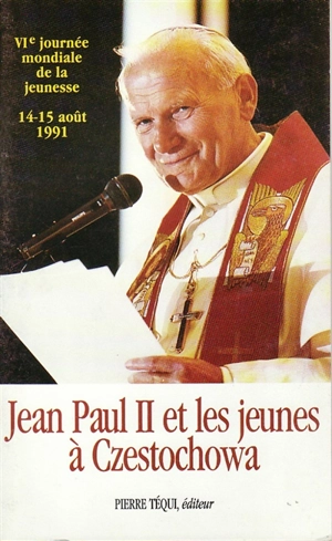 Jean Paul II et les jeunes à Czestochowa : 14-15 août 1991, 4e journée mondiale de la jeunesse - Jean-Paul 2