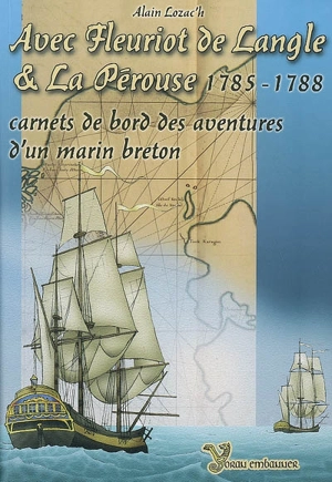 Avec Fleuriot de Langle et La Pérouse, 1785-1788 : carnets de bord des aventures d'un marin breton - Alain Lozac'h