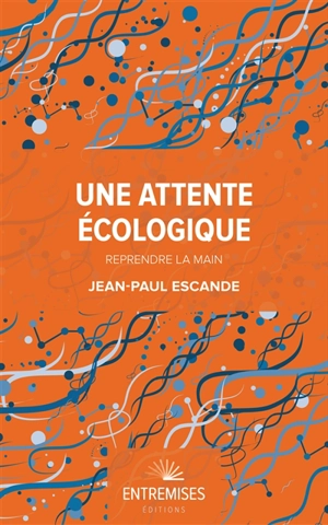 Une attente écologique. Vol. 2. Reprendre la main - Jean-Paul Escande